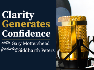 Clarity Generates Confidence podcast with Gary Mottershead - Guest is Siddharth Peters
