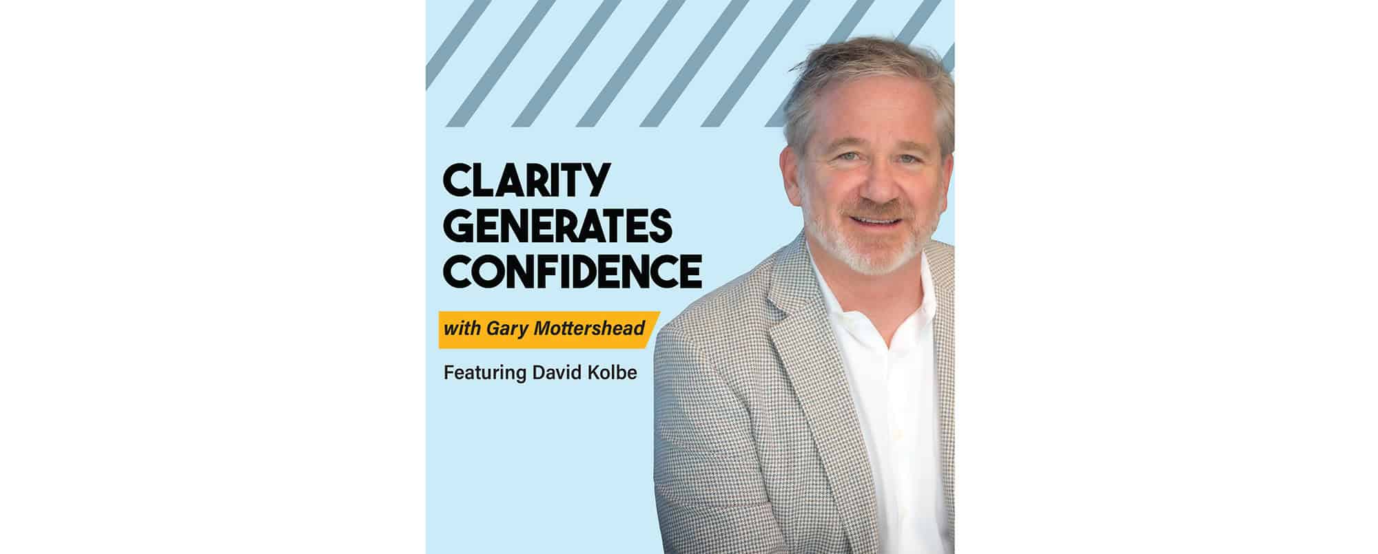 A man in a light-colored blazer stands next to text that reads, Clarity Generates Confidence with Gary Mottershead featuring David Kolbe, on a blue background with diagonal stripes.